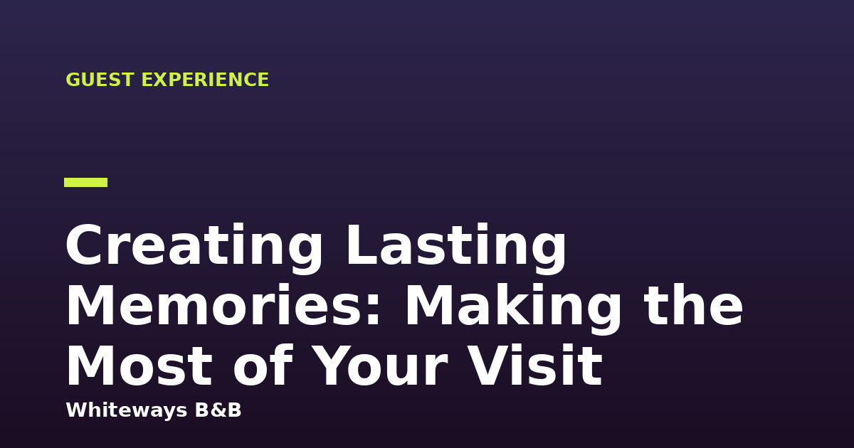 Creating Lasting Memories: Making the Most of Your Visit